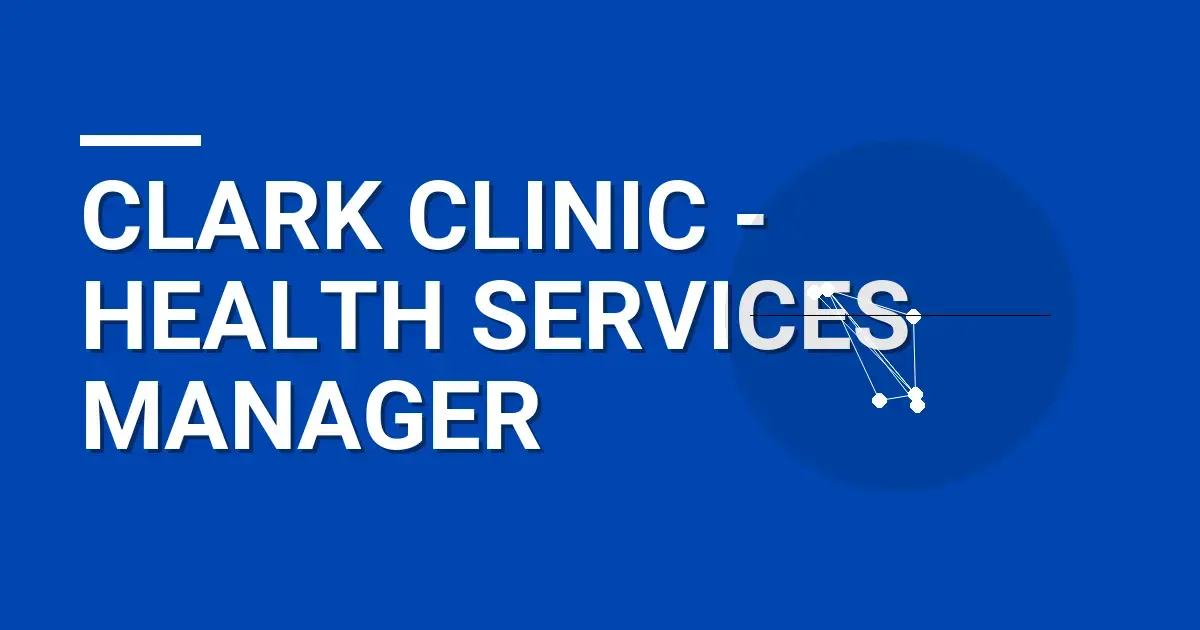Clark Clinic - Health Services Manager